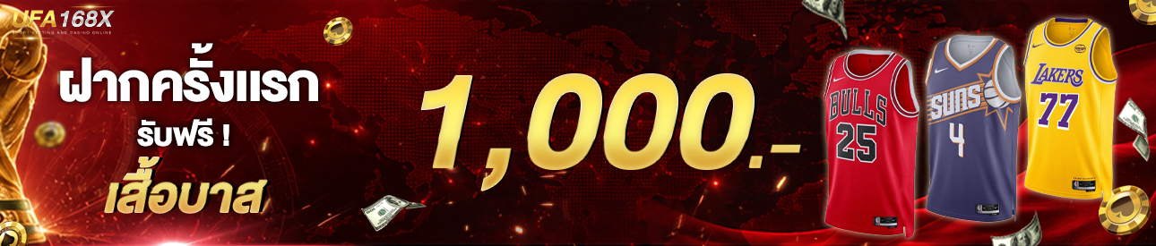 [ใหม่] ฝากครั้งแรก 1,000 บาท รับเสื้อบาส